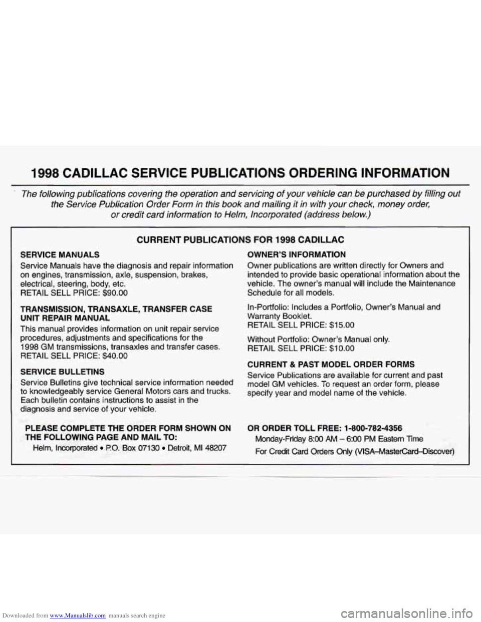 CADILLAC CATERA 1998 1.G Owners Manual Downloaded from www.Manualslib.com manuals search engine 1998 CADILLAC SERVICE PUBLICATIONS ORDERING INFORMATION
The following publications covering the operation and servicing of your ve CADILLAC CATERA 1998 1.G Owners Manual Downloaded from www.Manualslib.com manuals search engine 1998 CADILLAC SERVICE PUBLICATIONS ORDERING INFORMATION
The following publications covering the operation and servicing of your ve