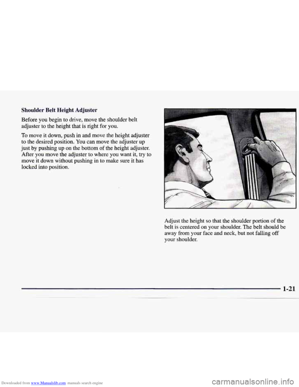 CADILLAC CATERA 1998 1.G Owners Manual Downloaded from www.Manualslib.com manuals search engine moulder Belt  Height  Adjuster 
Before you  begin  to  drive,  move  the shoulder belt 
adjuster  to  the height  that  is  right  for you. 
10