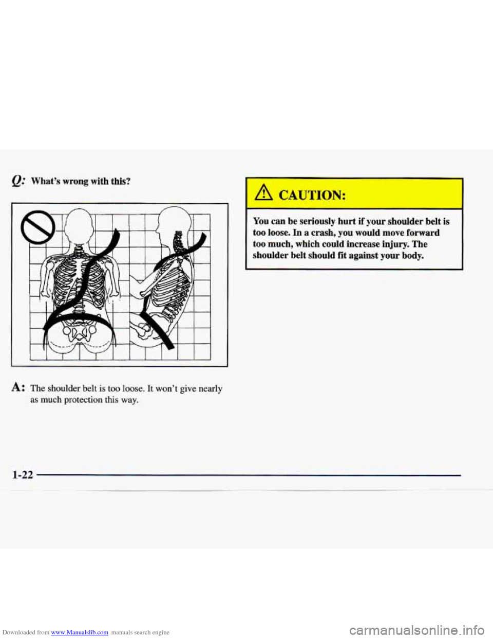 CADILLAC CATERA 1998 1.G Owners Guide Downloaded from www.Manualslib.com manuals search engine a: Whats wrong  with  this? 
A: The shoulder  belt is too loose. It  wont  give nearly 
as much  protection this way. 
- - 
You can  be  seri