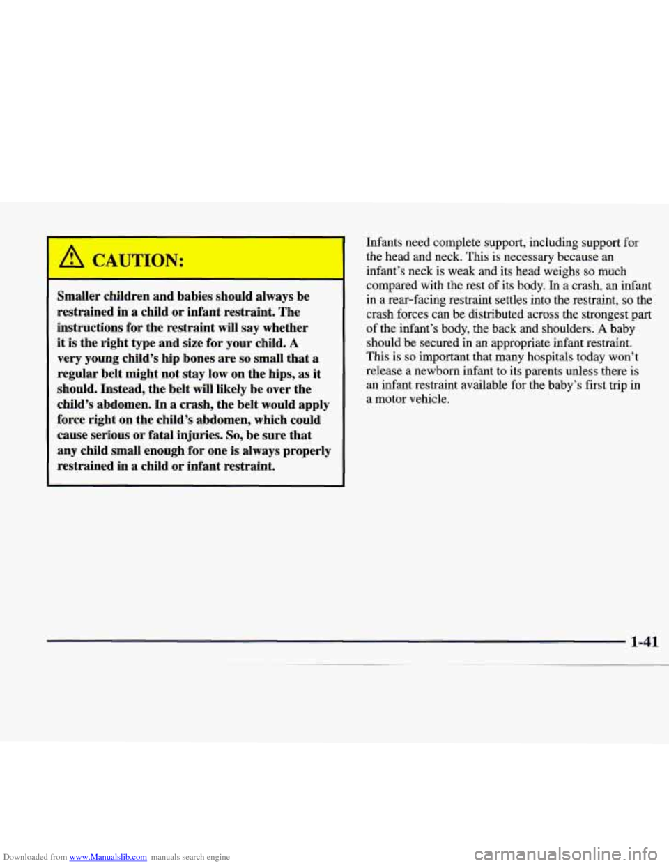 CADILLAC CATERA 1998 1.G Workshop Manual Downloaded from www.Manualslib.com manuals search engine A CAUTION:
I
Smaller children and babies should always be
restrained in
a child or infant restraint. The
instructions for the restra CADILLAC CATERA 1998 1.G Workshop Manual Downloaded from www.Manualslib.com manuals search engine A CAUTION:
I
Smaller children and babies should always be
restrained in
a child or infant restraint. The
instructions for the restra