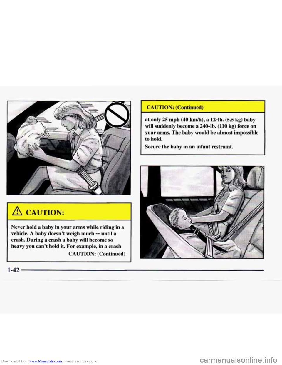 CADILLAC CATERA 1998 1.G Workshop Manual Downloaded from www.Manualslib.com manuals search engine Never hold a baby in your arms while riding in a
vehicle.
A baby doesn’t weigh much -- until a
crash. During
a crash a baby wi CADILLAC CATERA 1998 1.G Workshop Manual Downloaded from www.Manualslib.com manuals search engine Never hold a baby in your arms while riding in a
vehicle.
A baby doesn’t weigh much -- until a
crash. During
a crash a baby wi