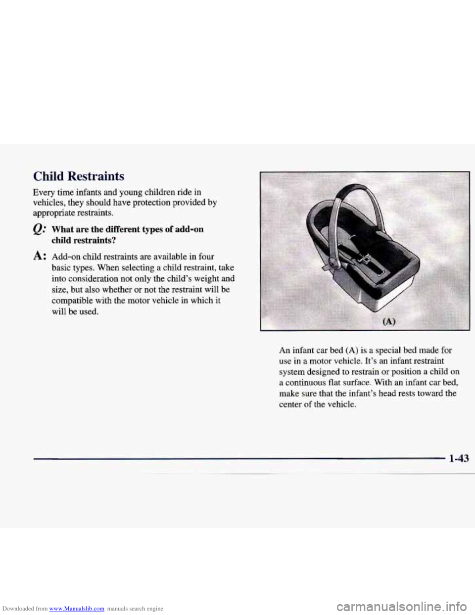 CADILLAC CATERA 1998 1.G Owners Manual Downloaded from www.Manualslib.com manuals search engine Child Restraints 
Every time infants and young  children  ride in 
vehicles,  they  should have  protection  provided by 
appropriate  restrain