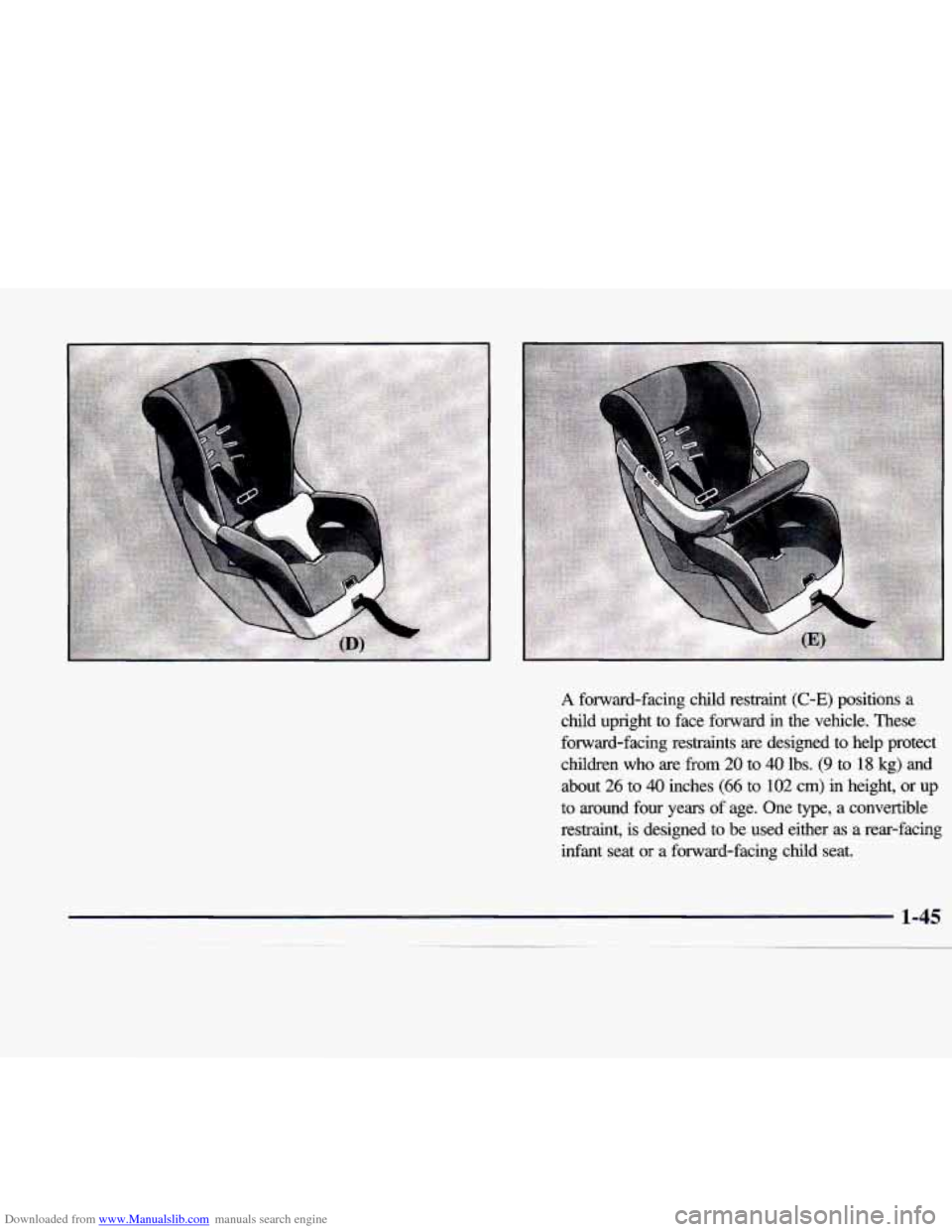 CADILLAC CATERA 1998 1.G Workshop Manual Downloaded from www.Manualslib.com manuals search engine A forward-facing  child  restraint (C-E) positions  a 
child  upright  to  face  forward  in  the  vehicle.  These 
forward-facing  restraints 