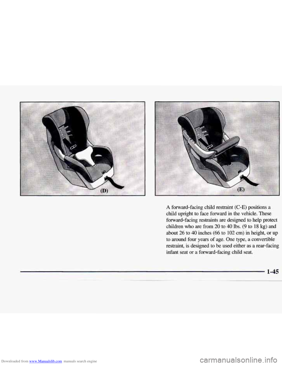 CADILLAC CATERA 1998 1.G Workshop Manual Downloaded from www.Manualslib.com manuals search engine A forward-facing child restraint (C-E) positions a
child upright to face forward in the vehicle. These
forward-facing restraints CADILLAC CATERA 1998 1.G Workshop Manual Downloaded from www.Manualslib.com manuals search engine A forward-facing child restraint (C-E) positions a
child upright to face forward in the vehicle. These
forward-facing restraints