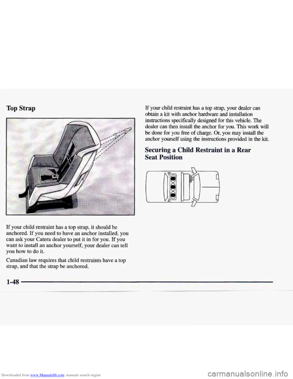 CADILLAC CATERA 1998 1.G Repair Manual Downloaded from www.Manualslib.com manuals search engine If your child restraint has a top strap, it should be
anchored. If you need to have an anchor installed, you
can ask your Catera CADILLAC CATERA 1998 1.G Repair Manual Downloaded from www.Manualslib.com manuals search engine If your child restraint has a top strap, it should be
anchored. If you need to have an anchor installed, you
can ask your Catera