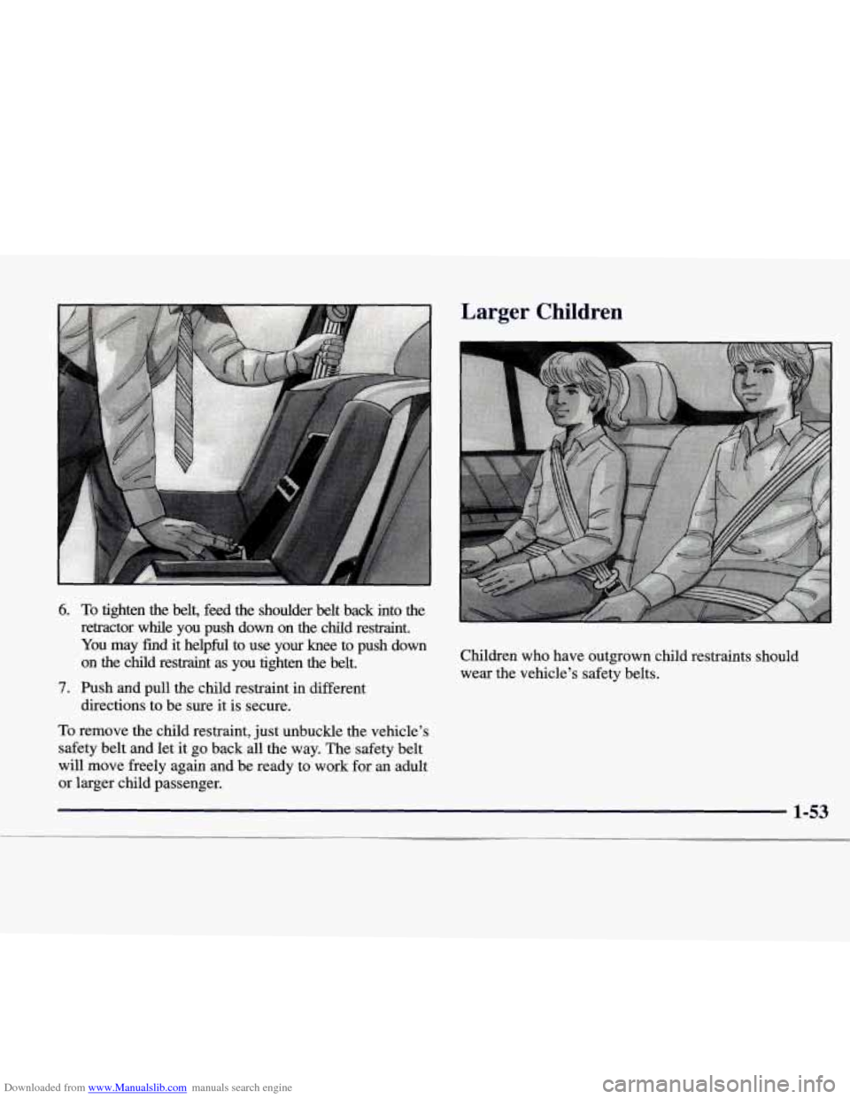 CADILLAC CATERA 1998 1.G Repair Manual Downloaded from www.Manualslib.com manuals search engine 6. To tighten the belt, feed the shoulder belt back into the
retractor while you push down on the child restraint.
You may CADILLAC CATERA 1998 1.G Repair Manual Downloaded from www.Manualslib.com manuals search engine 6. To tighten the belt, feed the shoulder belt back into the
retractor while you push down on the child restraint.
You may