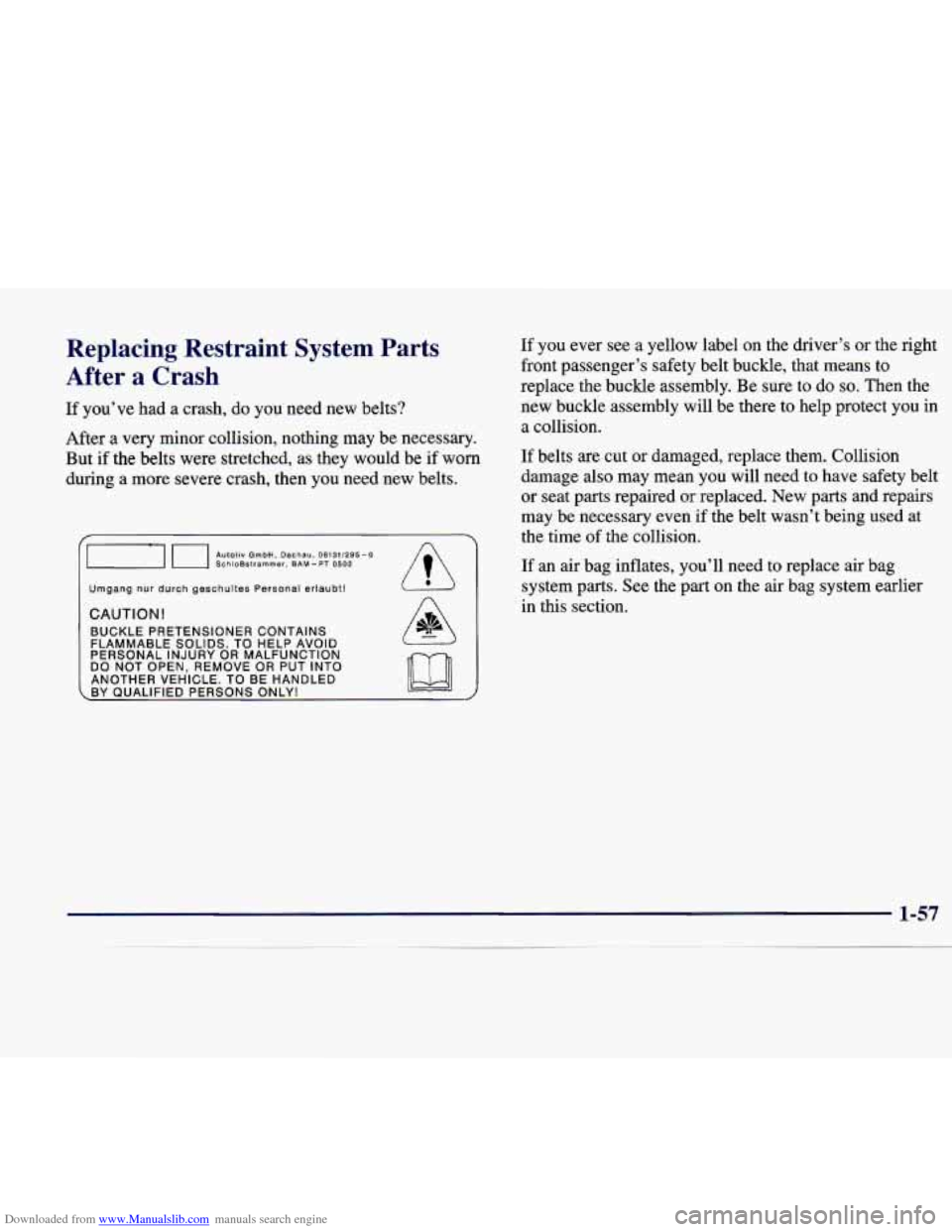 CADILLAC CATERA 1998 1.G Repair Manual Downloaded from www.Manualslib.com manuals search engine Replacing Restraint System Parts
After a Crash
If you’ve had a crash, do you need new belts?
After a very minor collision, CADILLAC CATERA 1998 1.G Repair Manual Downloaded from www.Manualslib.com manuals search engine Replacing Restraint System Parts
After a Crash
If you’ve had a crash, do you need new belts?
After a very minor collision,