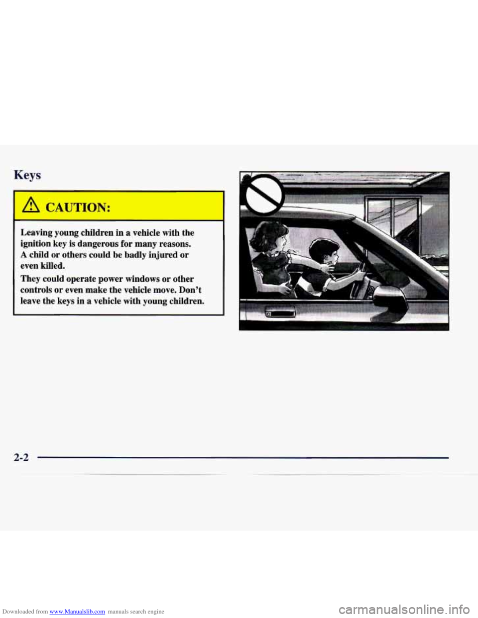 CADILLAC CATERA 1998 1.G Owners Manual Downloaded from www.Manualslib.com manuals search engine Keys 
A CAUTION: 
Leaving  young  children  in  a  vehicle  with  the 
ignition  key is dangerous  for  many  reasons. 
A child  or  others  co
