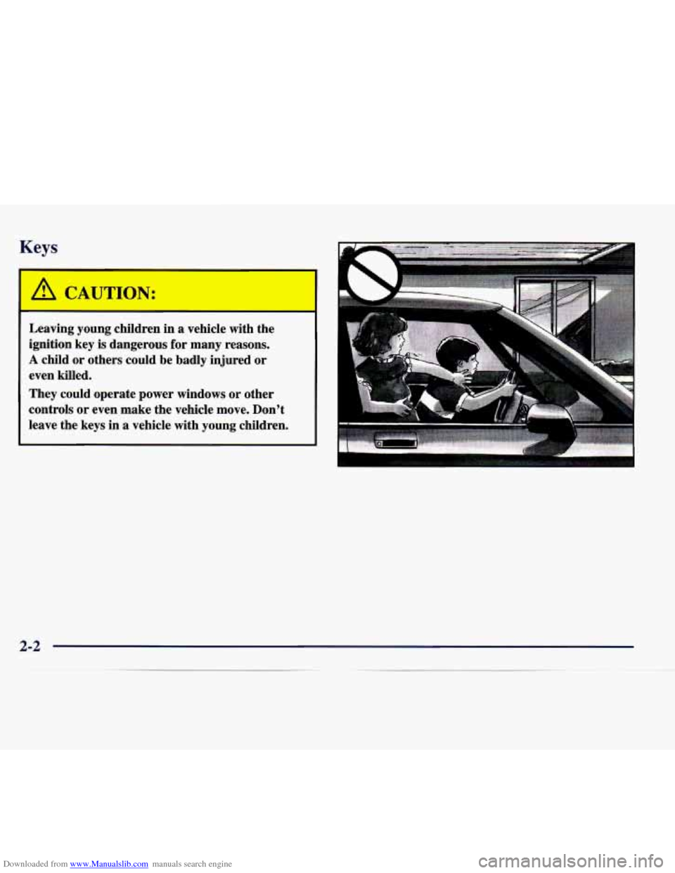 CADILLAC CATERA 1998 1.G Manual PDF Downloaded from www.Manualslib.com manuals search engine Keys
A CAUTION:
Leaving young children in a vehicle with the
ignition key is dangerous for many reasons.
A child or others co CADILLAC CATERA 1998 1.G Manual PDF Downloaded from www.Manualslib.com manuals search engine Keys
A CAUTION:
Leaving young children in a vehicle with the
ignition key is dangerous for many reasons.
A child or others co