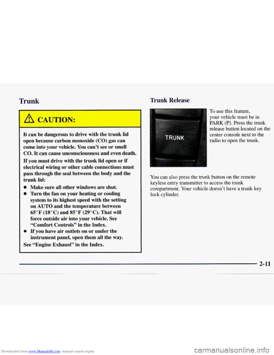 CADILLAC CATERA 1998 1.G Owners Manual Downloaded from www.Manualslib.com manuals search engine Trunk Trunk Release 
A CAUTION: 
It  can be dangerous  to  drive  with  the trunk lid 
open  because  carbon  monoxide  (CO)  gas can 
come  in