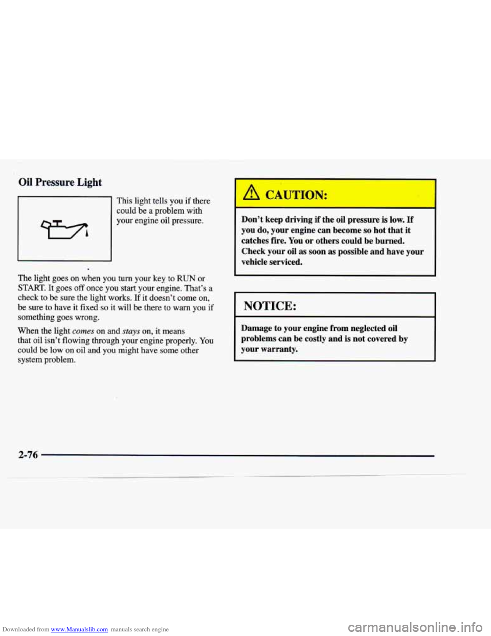 CADILLAC DEVILLE 1998 7.G User Guide Downloaded from www.Manualslib.com manuals search engine Oil Pressure Light 1 
This  light  tells  you if  there 
could  be  a  problem  with 
your  engine  oil  pressure. 
The  light  goes  on  when 