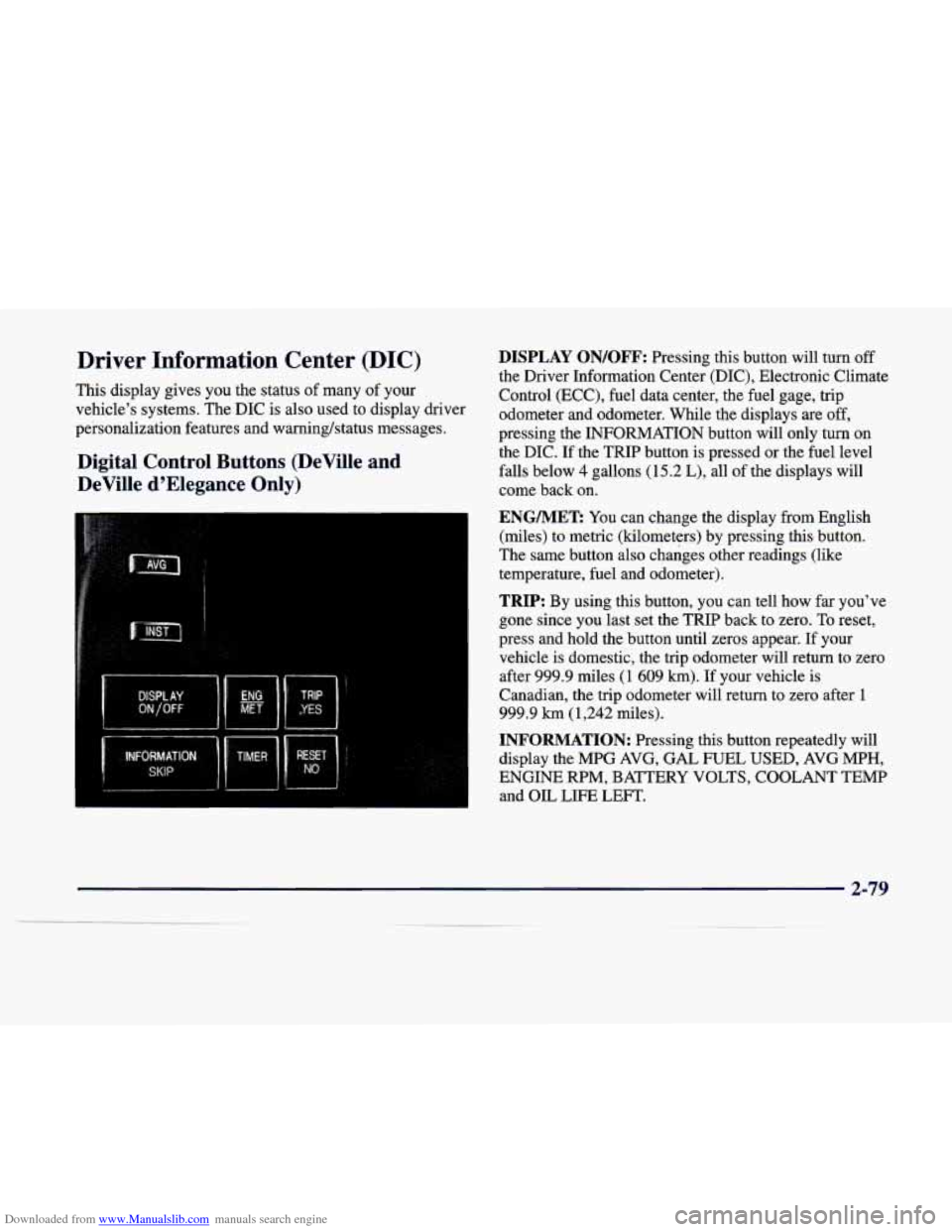 CADILLAC DEVILLE 1998 7.G Owners Manual Downloaded from www.Manualslib.com manuals search engine Driver  Information  Center  (DIC) 
This  display  gives  you  the status of  many  of  your 
vehicle’s  systems.  The DIC  is  also  used  t