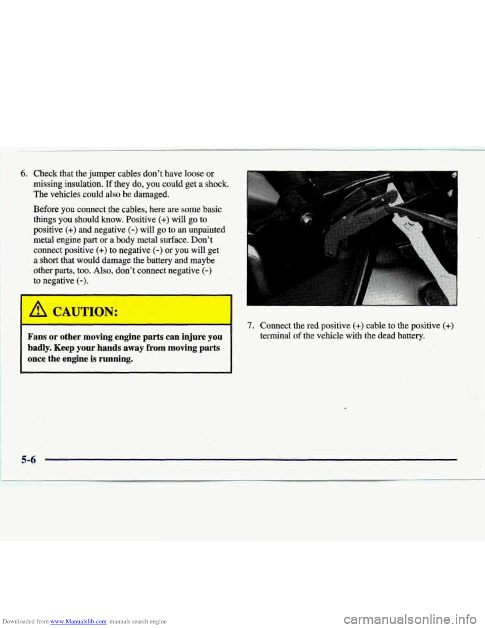 CADILLAC DEVILLE 1998 7.G Owners Manual Downloaded from www.Manualslib.com manuals search engine 6. Check  that  the jumper cables  don’t  have  loose  or 
missing  insulation.. 
If they do, you could  get  a shock. 
The  vehicles  could 