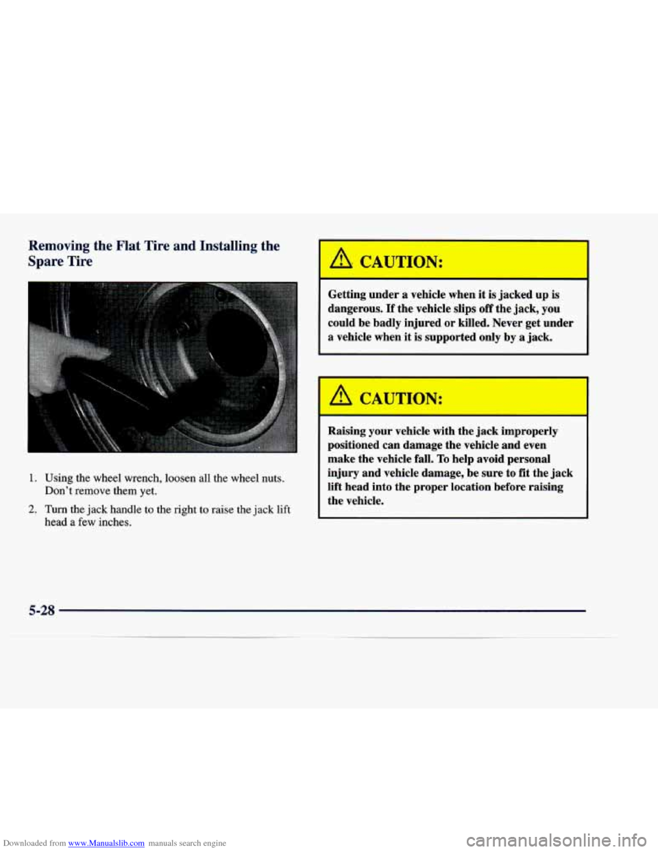 CADILLAC DEVILLE 1998 7.G Owners Manual Downloaded from www.Manualslib.com manuals search engine Removing  the Flat Tire and Installing the 
Spare Tire 
1. Using  the  wheel  wrench,  loosen  all  the  wheel  nuts. 
Don’t  remove  them  y