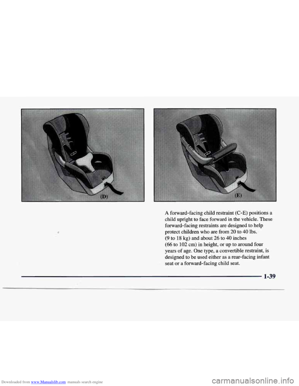 CADILLAC DEVILLE 1998 7.G Workshop Manual Downloaded from www.Manualslib.com manuals search engine A forward-facing  child  restraint (C-E) positions  a 
child  upright  to face forward 
in the vehicle.  These 
forward-facing  restraints 
are