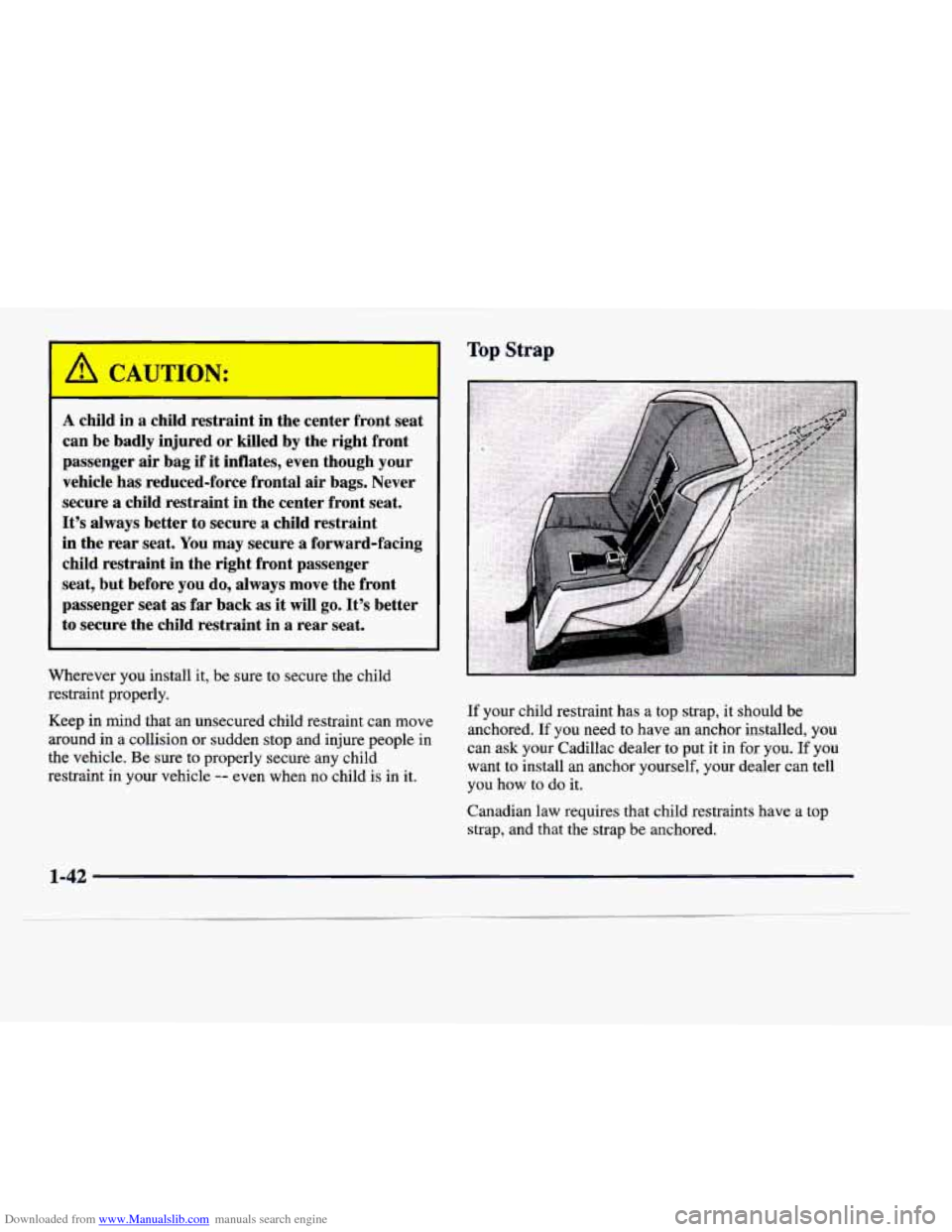 CADILLAC DEVILLE 1998 7.G Workshop Manual Downloaded from www.Manualslib.com manuals search engine I 
A child in a child restraint  in  the  center  front seat 
can  be  badly  injured or killed  by  the  right front 
passenger  air bag 
if i