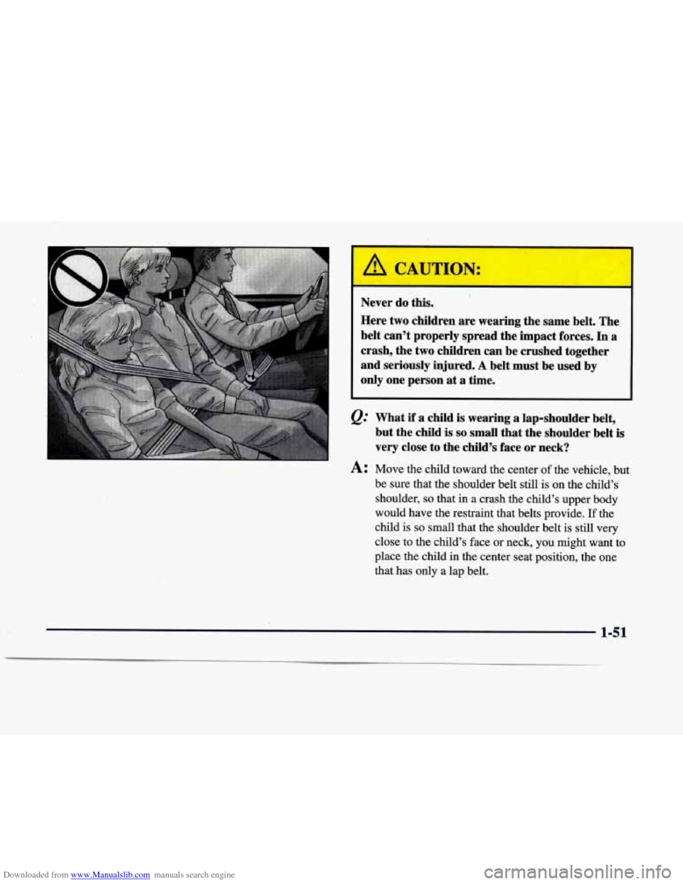 CADILLAC DEVILLE 1998 7.G Owners Manual Downloaded from www.Manualslib.com manuals search engine I 
Never do this.’ 
Here  two  children  are wearing  the same  belt.  The 
belt  -can’t  properly  spread the  impact  forces. 
In a 
cras