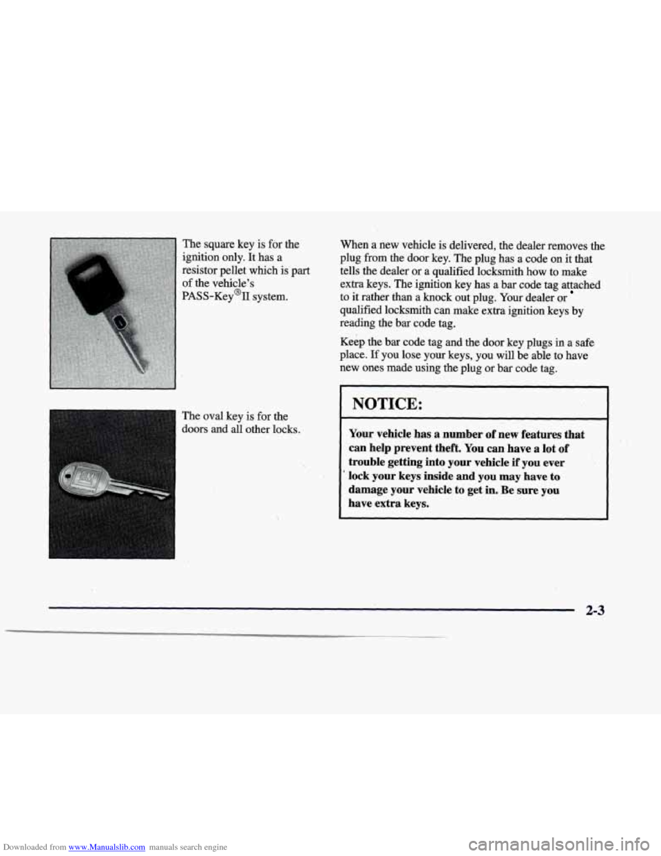 CADILLAC DEVILLE 1998 7.G Owners Manual Downloaded from www.Manualslib.com manuals search engine The square  key is for the 
ignition  only.  It has  a 
resistor  pellet  which  is part 
of  the  vehicle’s 
PASS-Key%  system. 
The 
oval k