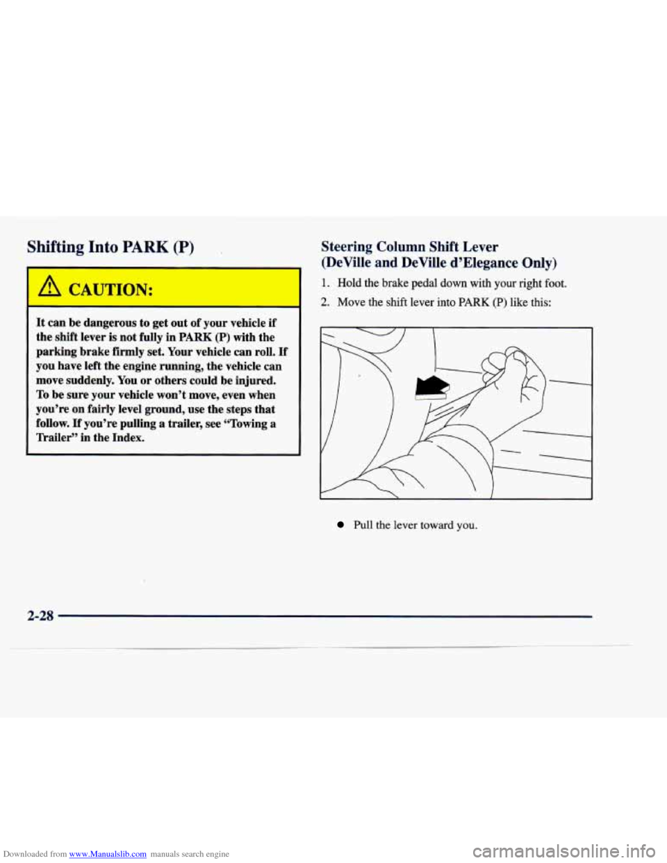 CADILLAC DEVILLE 1998 7.G Owners Manual Downloaded from www.Manualslib.com manuals search engine Shifting Into PARK (P) 
It can  be  dangerous  to get out  of your  vehicle if 
the shift lever is not fully  in PARK (P) with the 
parking  br