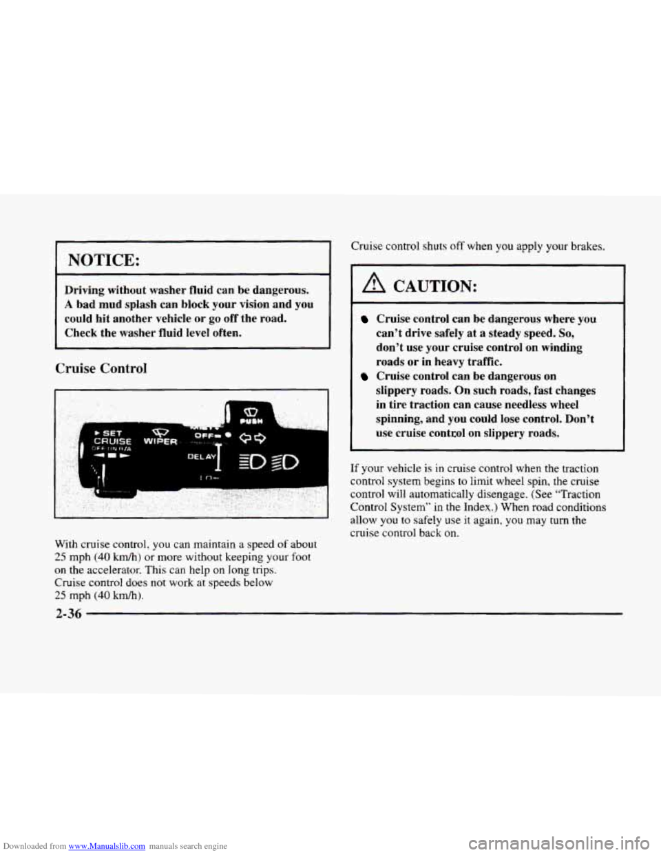 CADILLAC ELDORADO 1998 10.G Owners Manual Downloaded from www.Manualslib.com manuals search engine NOTICE: 
Driving without washer fluid  can  be  dangerous. 
A bad mud  splash  can  block  your vision  and you 
could  hit another  vehicle or