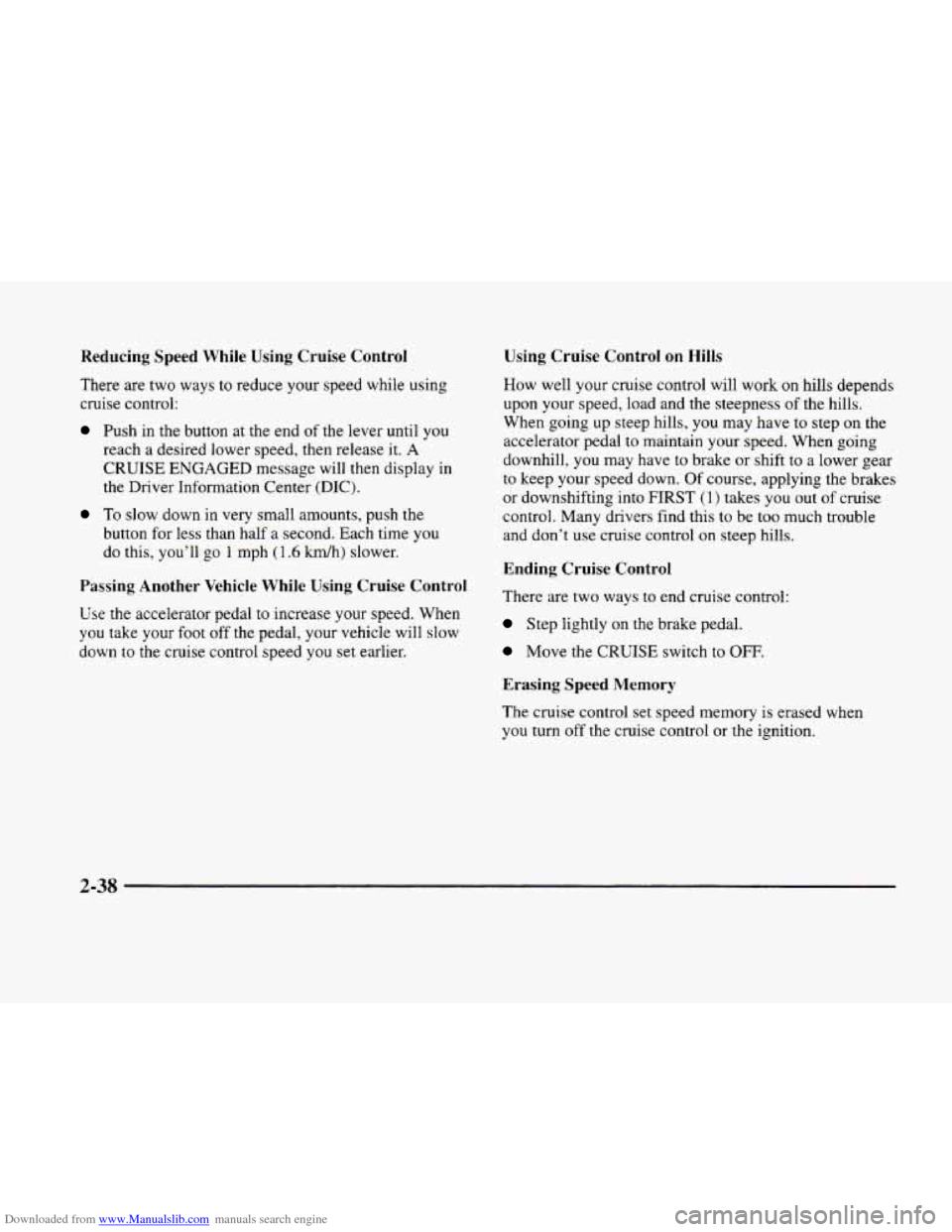 CADILLAC ELDORADO 1998 10.G Owners Manual Downloaded from www.Manualslib.com manuals search engine Reducing Speed While Using Cruise Control
There are two ways to reduce your speed while using
cruise control:
Push in the button at the CADILLAC ELDORADO 1998 10.G Owners Manual Downloaded from www.Manualslib.com manuals search engine Reducing Speed While Using Cruise Control
There are two ways to reduce your speed while using
cruise control:
Push in the button at the