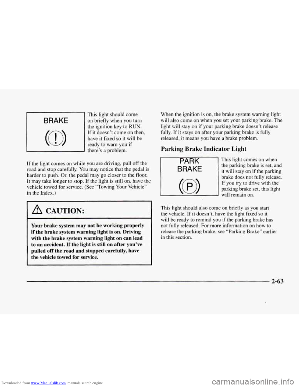 CADILLAC ELDORADO 1998 10.G Owners Manual Downloaded from www.Manualslib.com manuals search engine This light  should come 
BRAKE I on briefly when you turn 
c 
~ 
the ignition  key to RUN. 
If it doesn’t  come on then, 
have 
it fixed so i