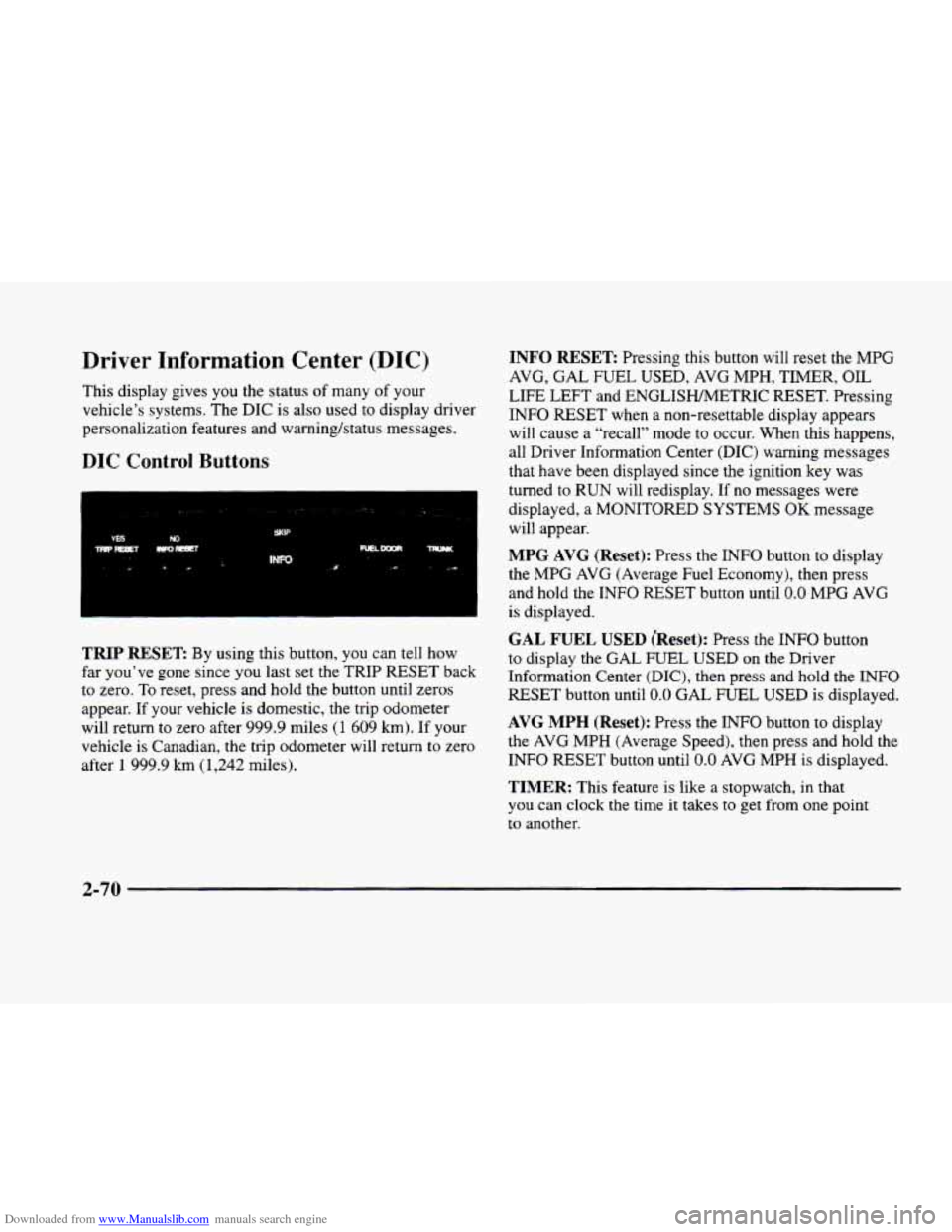 CADILLAC ELDORADO 1998 10.G Owners Manual Downloaded from www.Manualslib.com manuals search engine Driver  Information  Center  (DIC) 
This display gives  you the status of many  of  your 
vehicle’s systems.  The  DIC  is  also used  to dis