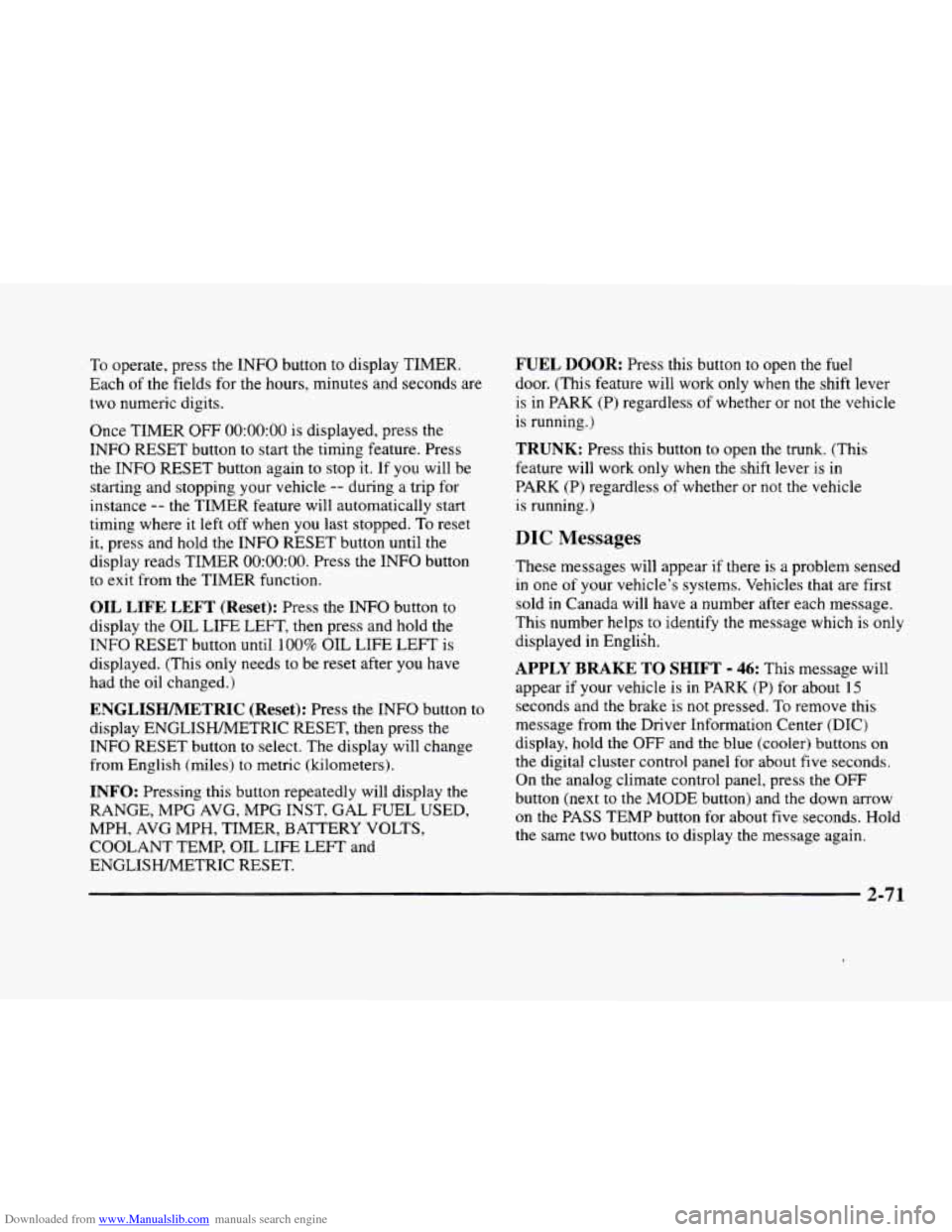 CADILLAC ELDORADO 1998 10.G User Guide Downloaded from www.Manualslib.com manuals search engine To operate, press the  INFO  button to display  TIMER. 
Each 
of the  fields  for  the  hours,  minutes  and seconds are 
two  numeric  digits.