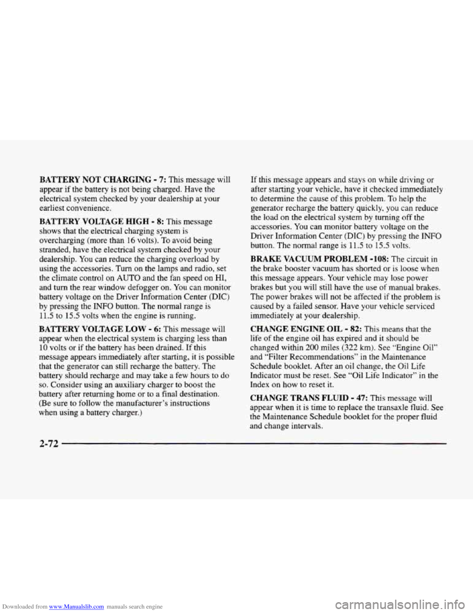 CADILLAC ELDORADO 1998 10.G Owners Manual Downloaded from www.Manualslib.com manuals search engine BATTERY NOT CHARGING - 7: This message will 
appear 
if the battery  is not  being  charged.  Have the 
electrical  system checked  by your  de