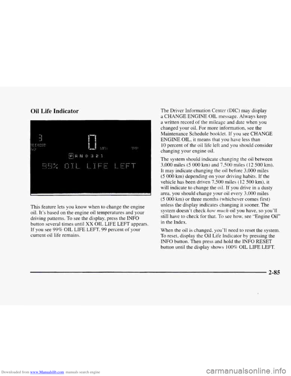 CADILLAC ELDORADO 1998 10.G Owners Manual Downloaded from www.Manualslib.com manuals search engine Oil Life Indicator 
This  feature lets you know when  to  change  the engine 
oil.  It’s  based on  the  engine  oil temperatures  and your 
