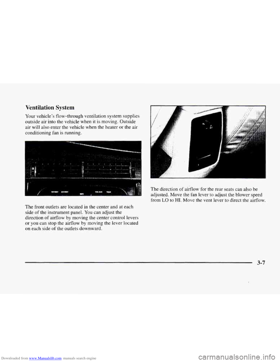 CADILLAC ELDORADO 1998 10.G Owners Manual Downloaded from www.Manualslib.com manuals search engine Ventilation System
Your vehicles flow-through ventilation system supplies
outside air into
the vehicle when it is moving. Outside
CADILLAC ELDORADO 1998 10.G Owners Manual Downloaded from www.Manualslib.com manuals search engine Ventilation System
Your vehicles flow-through ventilation system supplies
outside air into
the vehicle when it is moving. Outside