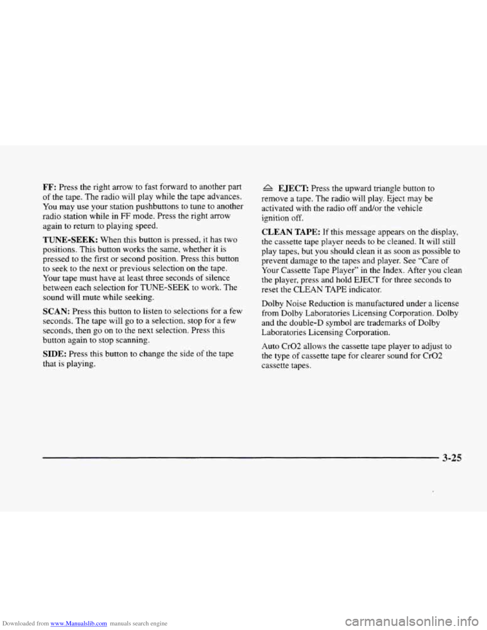 CADILLAC ELDORADO 1998 10.G Owners Manual Downloaded from www.Manualslib.com manuals search engine FF: Press the right arrow to fast forward to another part
of the tape. The radio will play while the tape advances.
You may use CADILLAC ELDORADO 1998 10.G Owners Manual Downloaded from www.Manualslib.com manuals search engine FF: Press the right arrow to fast forward to another part
of the tape. The radio will play while the tape advances.
You may use