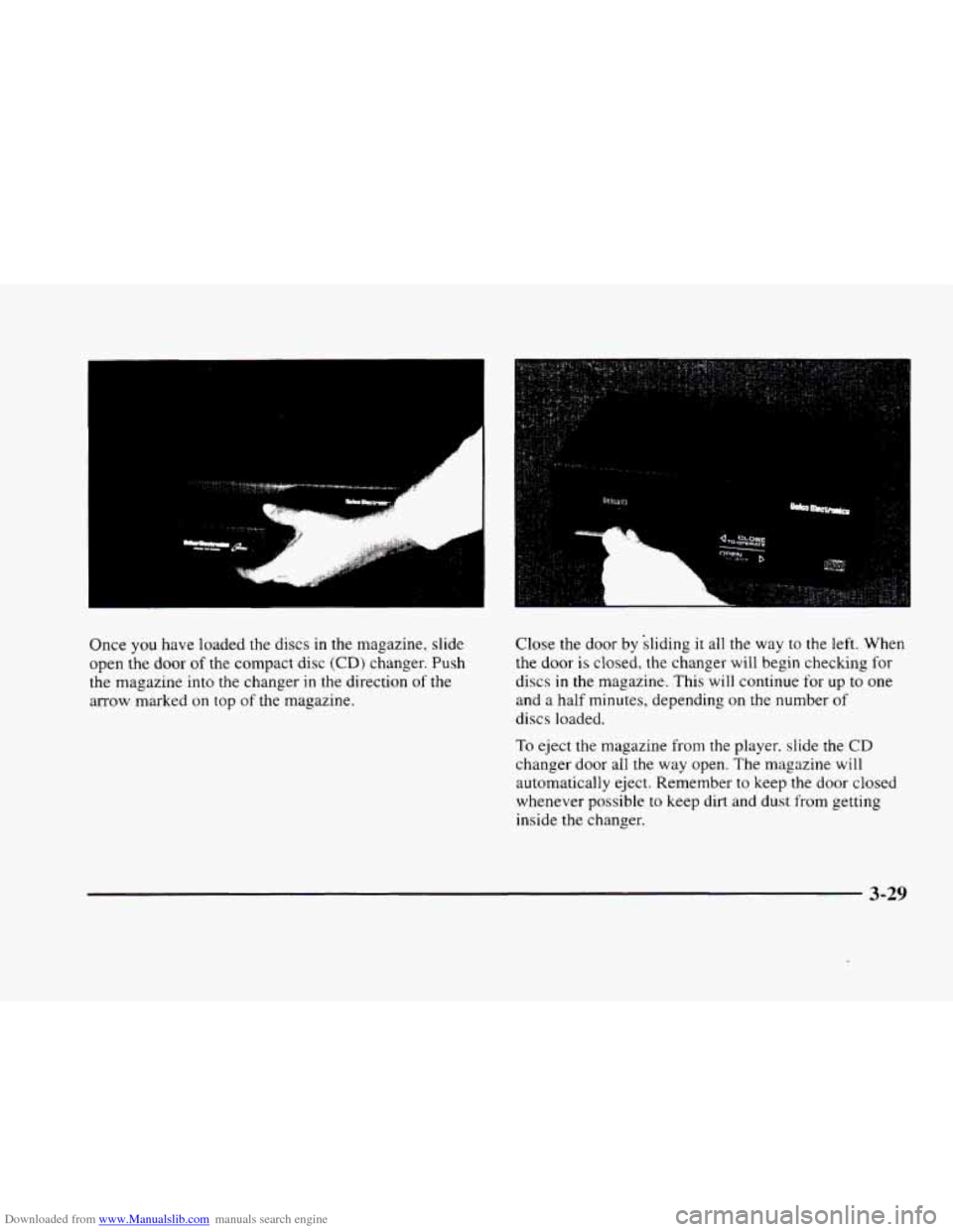 CADILLAC ELDORADO 1998 10.G Owners Manual Downloaded from www.Manualslib.com manuals search engine , "i *Ad
Once you have loaded the discs in the magazine, slide
open the door
of the compact disc (CD) changer. Push
the magazine into CADILLAC ELDORADO 1998 10.G Owners Manual Downloaded from www.Manualslib.com manuals search engine , "i *Ad
Once you have loaded the discs in the magazine, slide
open the door
of the compact disc (CD) changer. Push
the magazine into