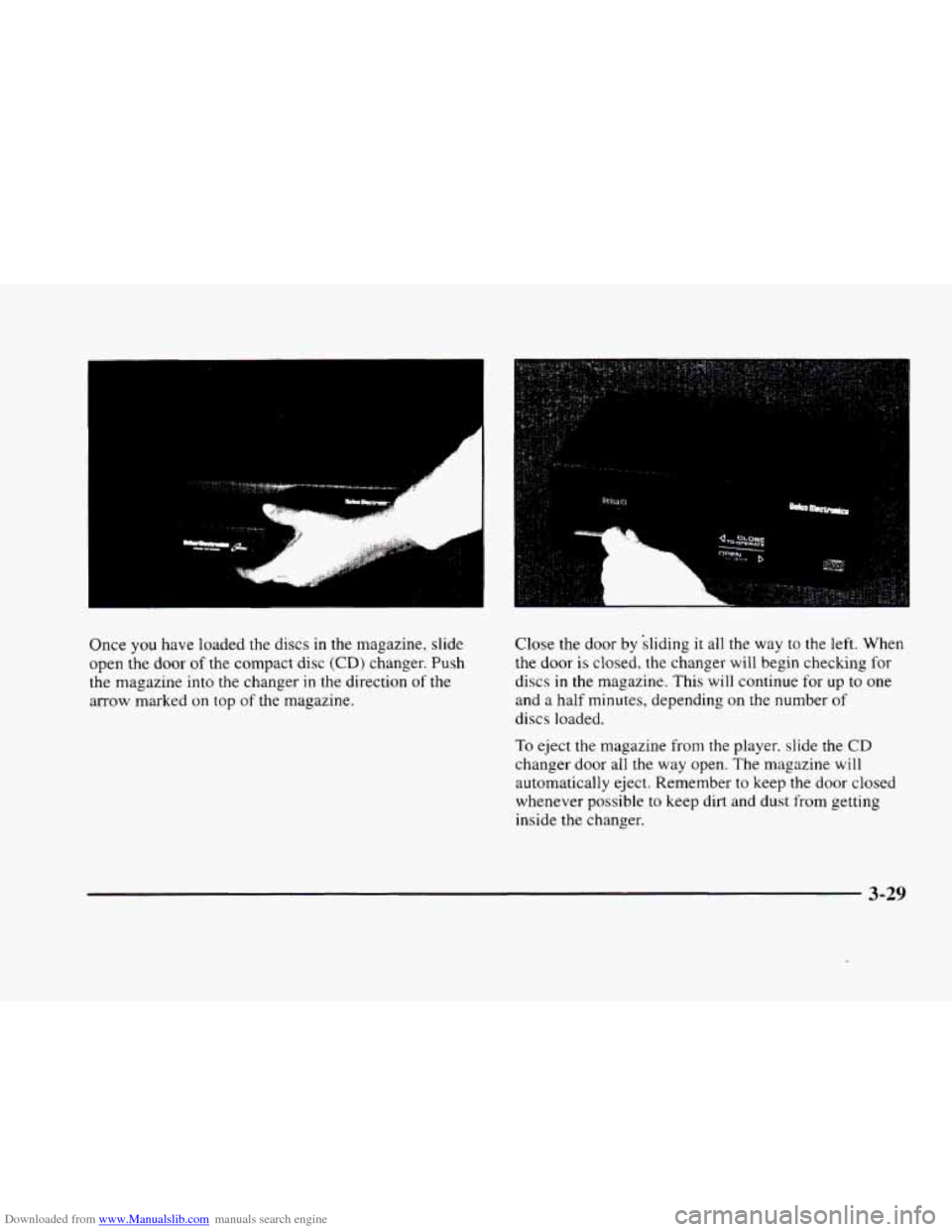 CADILLAC ELDORADO 1998 10.G Owners Manual Downloaded from www.Manualslib.com manuals search engine , "i *Ad 
Once you have  loaded the discs in the magazine, slide 
open  the door 
of the compact disc (CD) changer. Push 
the  magazine  into  