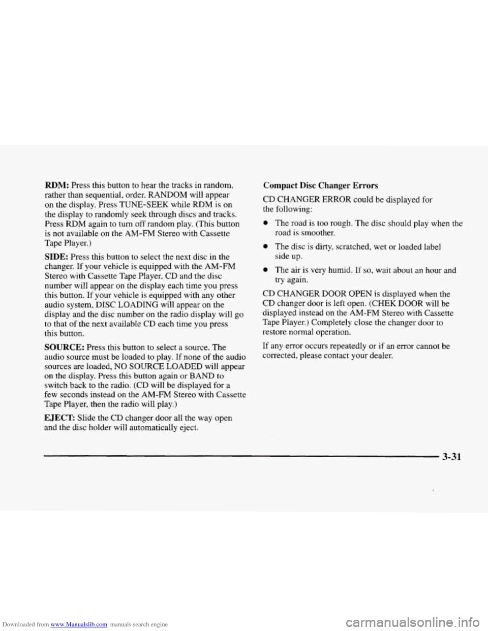 CADILLAC ELDORADO 1998 10.G Owners Manual Downloaded from www.Manualslib.com manuals search engine RDM: Press this button to hear the tracks in random.
rather than sequential, order. RANDOM will appear
on the display. Press TUNE-SEEK CADILLAC ELDORADO 1998 10.G Owners Manual Downloaded from www.Manualslib.com manuals search engine RDM: Press this button to hear the tracks in random.
rather than sequential, order. RANDOM will appear
on the display. Press TUNE-SEEK