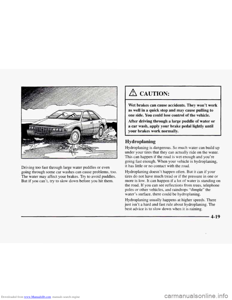 CADILLAC ELDORADO 1998 10.G Owners Manual Downloaded from www.Manualslib.com manuals search engine I 
Driving too fast  through  large  water puddles  or even 
going through  some  car washes can  cause  problems,  too. 
The  water  may affec