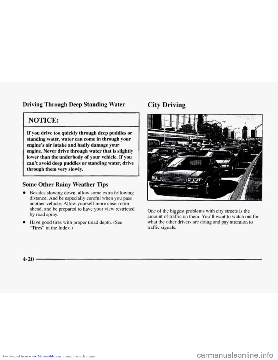 CADILLAC ELDORADO 1998 10.G User Guide Downloaded from www.Manualslib.com manuals search engine Driving Through Deep Standing  Water City Driving 
NOTICE: 
If you drive  too  quickly  through deep  puddles or 
standing  water, water can  c