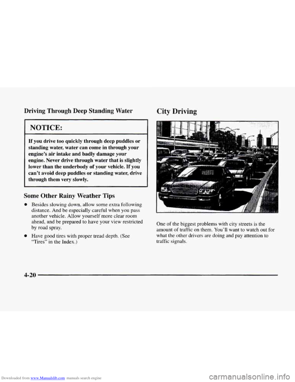 CADILLAC ELDORADO 1998 10.G Owners Manual Downloaded from www.Manualslib.com manuals search engine Driving Through Deep Standing Water City Driving
NOTICE:
If you drive too quickly through deep puddles or
standing water, water can c CADILLAC ELDORADO 1998 10.G Owners Manual Downloaded from www.Manualslib.com manuals search engine Driving Through Deep Standing Water City Driving
NOTICE:
If you drive too quickly through deep puddles or
standing water, water can c