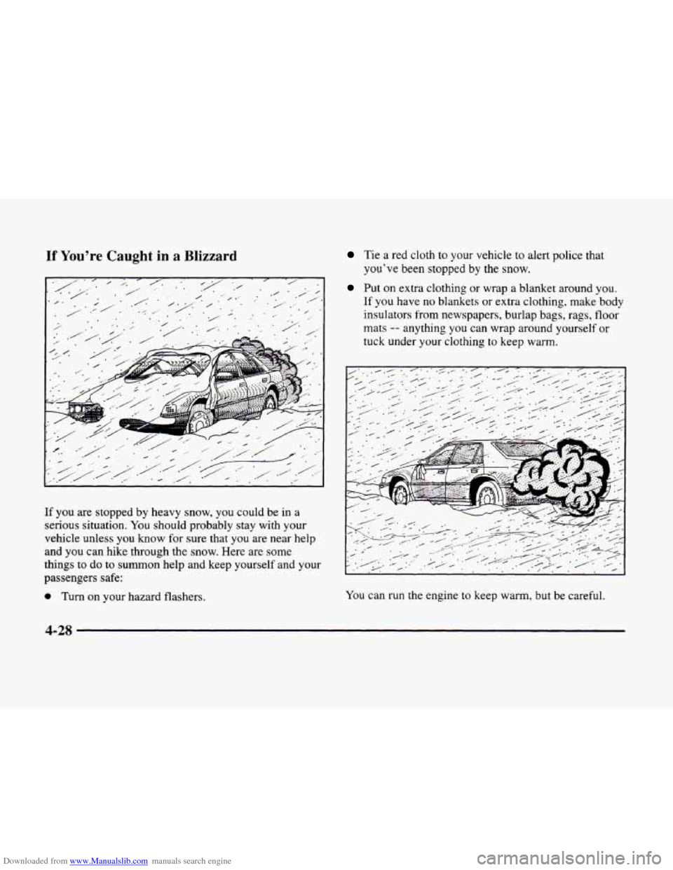 CADILLAC ELDORADO 1998 10.G Owners Manual Downloaded from www.Manualslib.com manuals search engine If Youre Caught in a Blizzard
If you are stopped by heavy snow, you could be in a
serious situation. You should probably stay with you CADILLAC ELDORADO 1998 10.G Owners Manual Downloaded from www.Manualslib.com manuals search engine If Youre Caught in a Blizzard
If you are stopped by heavy snow, you could be in a
serious situation. You should probably stay with you