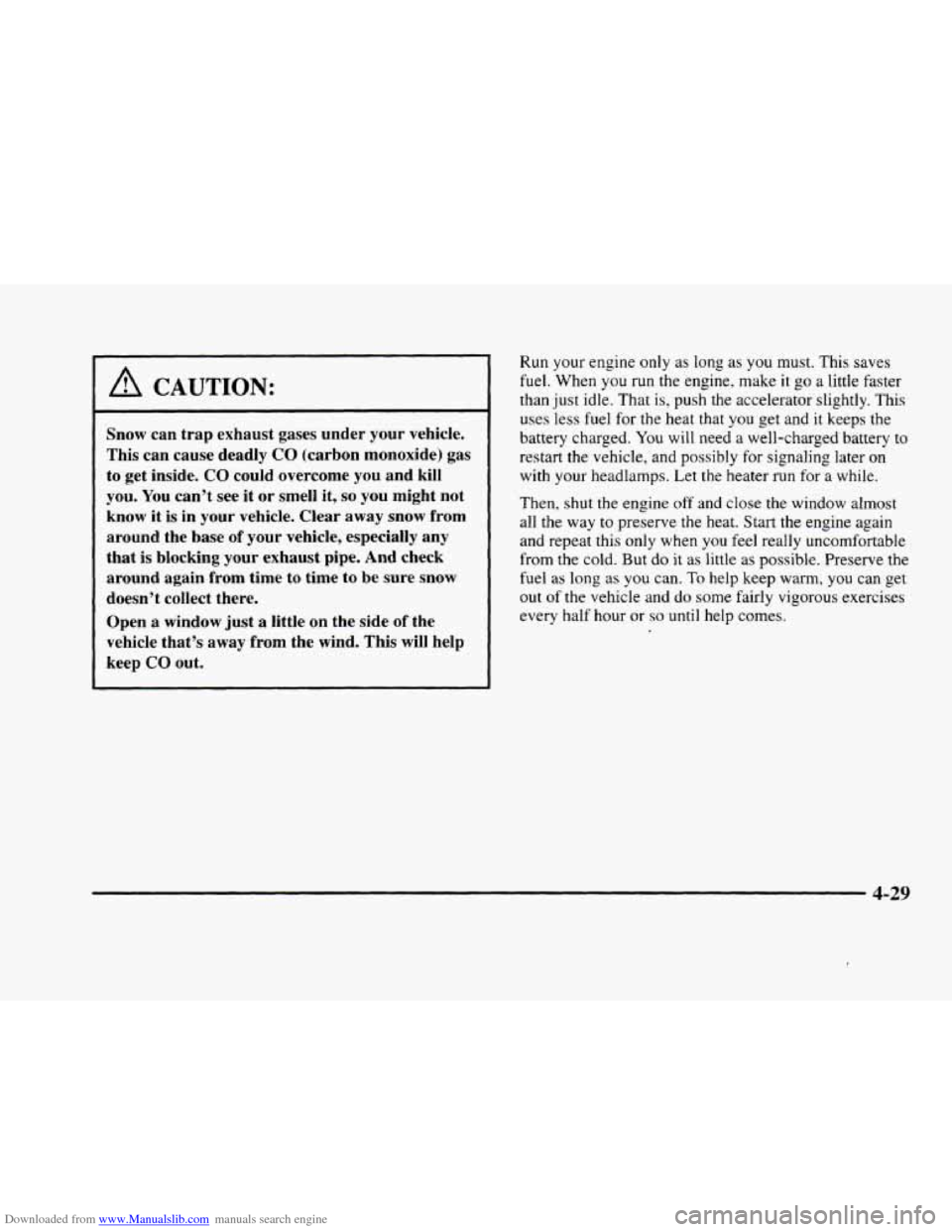 CADILLAC ELDORADO 1998 10.G User Guide Downloaded from www.Manualslib.com manuals search engine I A CAUTION: 
Snow  can trap exhaust  gases under  your vehicle. 
This  can cause deadly 
CO (carbon  monoxide)  gas 
to  get  inside. 
CO coul