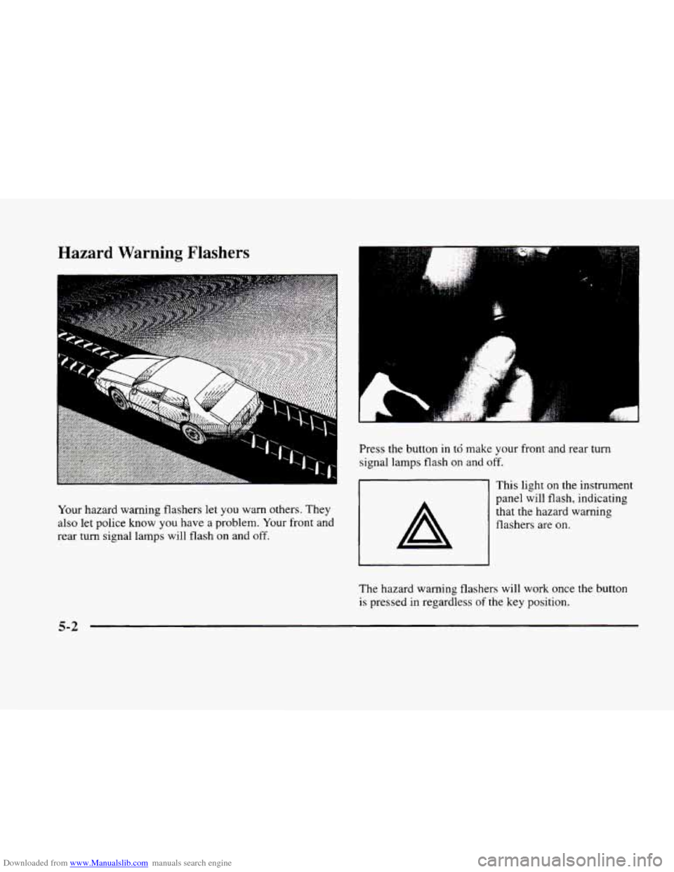 CADILLAC ELDORADO 1998 10.G Owners Manual Downloaded from www.Manualslib.com manuals search engine Hazard Warning Flashers
Your hazard warning flashers let you warn others. They
also let police know you have a problem. Your front a CADILLAC ELDORADO 1998 10.G Owners Manual Downloaded from www.Manualslib.com manuals search engine Hazard Warning Flashers
Your hazard warning flashers let you warn others. They
also let police know you have a problem. Your front a