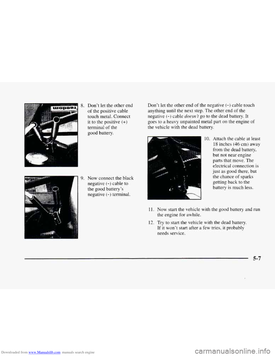 CADILLAC ELDORADO 1998 10.G Owners Manual Downloaded from www.Manualslib.com manuals search engine , , ./ 
8. Dont  let the other  end 
of the positive  cable 
touch metal. Connect 
it  to  the  positive 
(+) 
terminal of the 
good battery. 