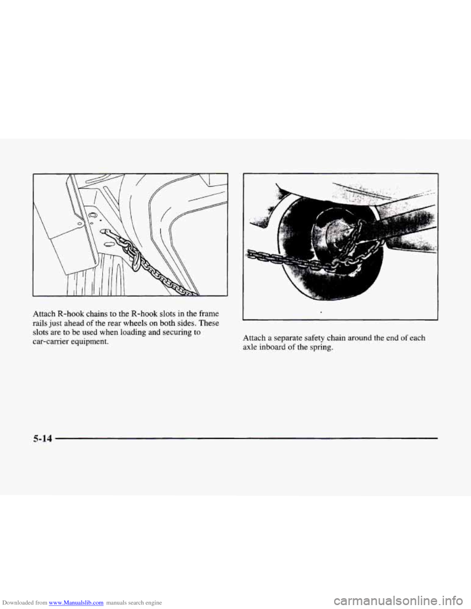 CADILLAC ELDORADO 1998 10.G Owners Manual Downloaded from www.Manualslib.com manuals search engine Attach R-hook chains to the R-hook slots in the frame
rails just ahead
of the rear wheels on both sides. These
slots are to be used CADILLAC ELDORADO 1998 10.G Owners Manual Downloaded from www.Manualslib.com manuals search engine Attach R-hook chains to the R-hook slots in the frame
rails just ahead
of the rear wheels on both sides. These
slots are to be used