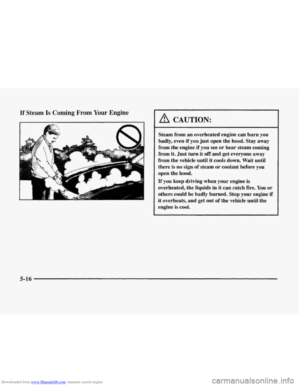 CADILLAC ELDORADO 1998 10.G Owners Manual Downloaded from www.Manualslib.com manuals search engine If Steam Is Coming From Your Engine
L
A CAUTION:
Steam from an overheated engine can burn you
badly, even if you just open the CADILLAC ELDORADO 1998 10.G Owners Manual Downloaded from www.Manualslib.com manuals search engine If Steam Is Coming From Your Engine
L
A CAUTION:
Steam from an overheated engine can burn you
badly, even if you just open the