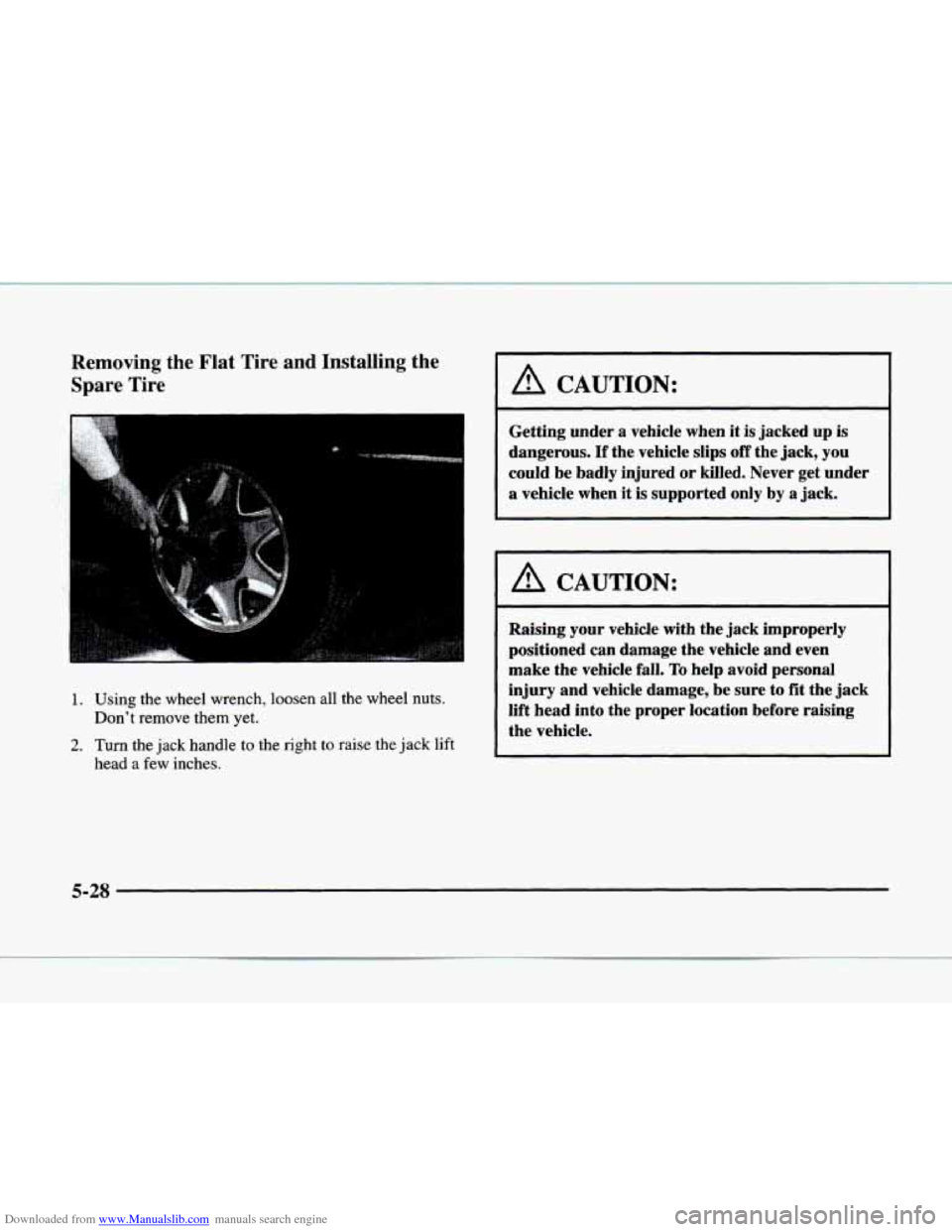 CADILLAC ELDORADO 1998 10.G Owners Manual Downloaded from www.Manualslib.com manuals search engine Removing the Flat Tire and Installing the
Spare Tire
4.
1. Using the wheel wrench, loosen all the wheel nuts.
Dont remove them yet CADILLAC ELDORADO 1998 10.G Owners Manual Downloaded from www.Manualslib.com manuals search engine Removing the Flat Tire and Installing the
Spare Tire
4.
1. Using the wheel wrench, loosen all the wheel nuts.
Dont remove them yet