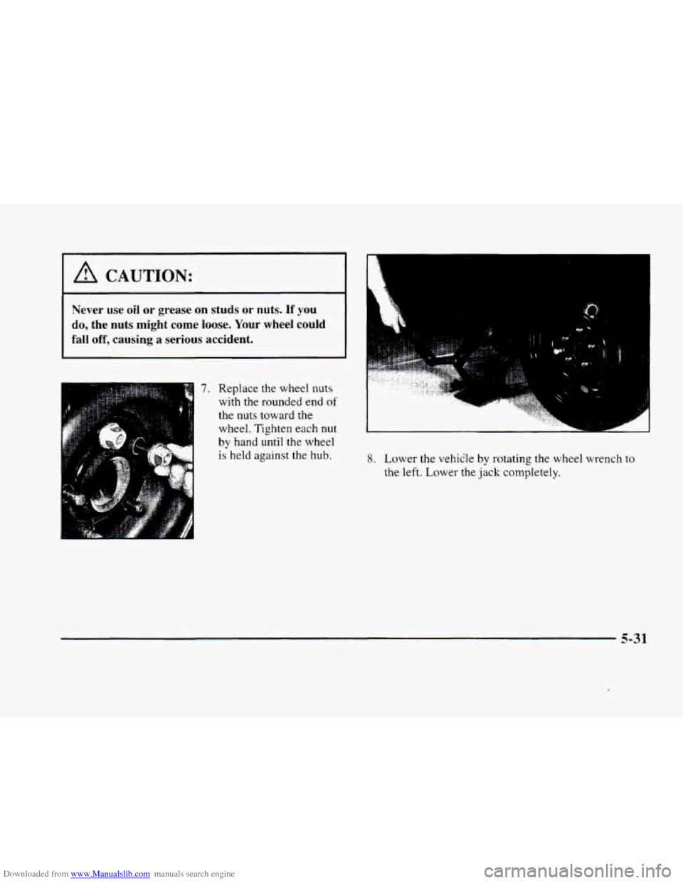 CADILLAC ELDORADO 1998 10.G Owners Manual Downloaded from www.Manualslib.com manuals search engine A CAUTION: 
Never  use  oil or grease on studs  or  nuts. If you 
do, the  nuts  might  come  loose.  Your  wheel  could 
fall 
off, causing  a
