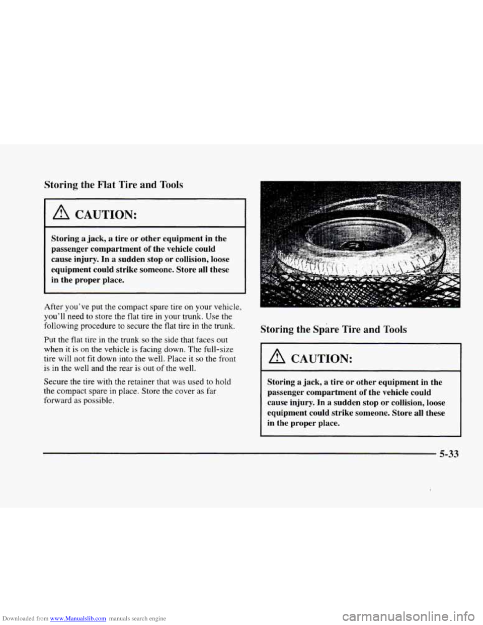 CADILLAC ELDORADO 1998 10.G Owners Manual Downloaded from www.Manualslib.com manuals search engine Storing  the  Flat Tire and  Tools 
1 A CAUTION: 
~~ 
Storing a jack, a tire  or  other  equipment  in  the 
passenger  compartment 
of the  ve