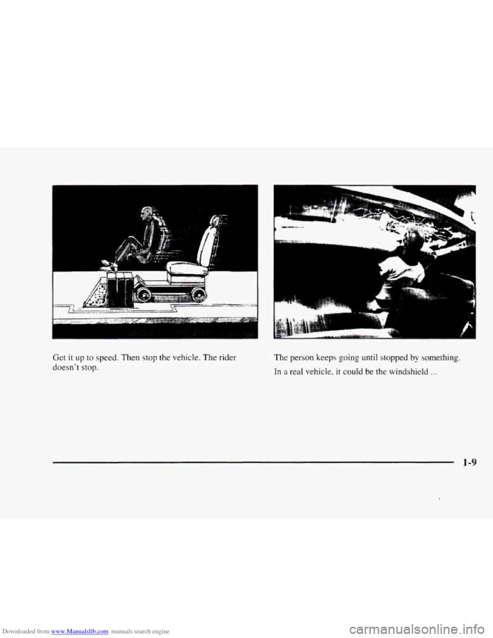CADILLAC ELDORADO 1998 10.G Owners Manual Downloaded from www.Manualslib.com manuals search engine Get it up to speed. Then stop the vehicle. The rider
doesnt stop.
.;::;-*
The person keeps going until stopped by something.
In
a re CADILLAC ELDORADO 1998 10.G Owners Manual Downloaded from www.Manualslib.com manuals search engine Get it up to speed. Then stop the vehicle. The rider
doesnt stop.
.;::;-*
The person keeps going until stopped by something.
In
a re