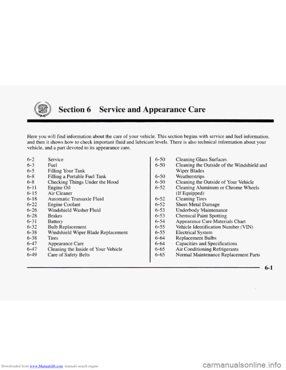 CADILLAC ELDORADO 1998 10.G Owners Manual Downloaded from www.Manualslib.com manuals search engine ,<+ --\,
Section 6 Service and Appearance Care
Here you will find information about the care of your vehicle. This section begins CADILLAC ELDORADO 1998 10.G Owners Manual Downloaded from www.Manualslib.com manuals search engine ,<+ --\,
Section 6 Service and Appearance Care
Here you will find information about the care of your vehicle. This section begins