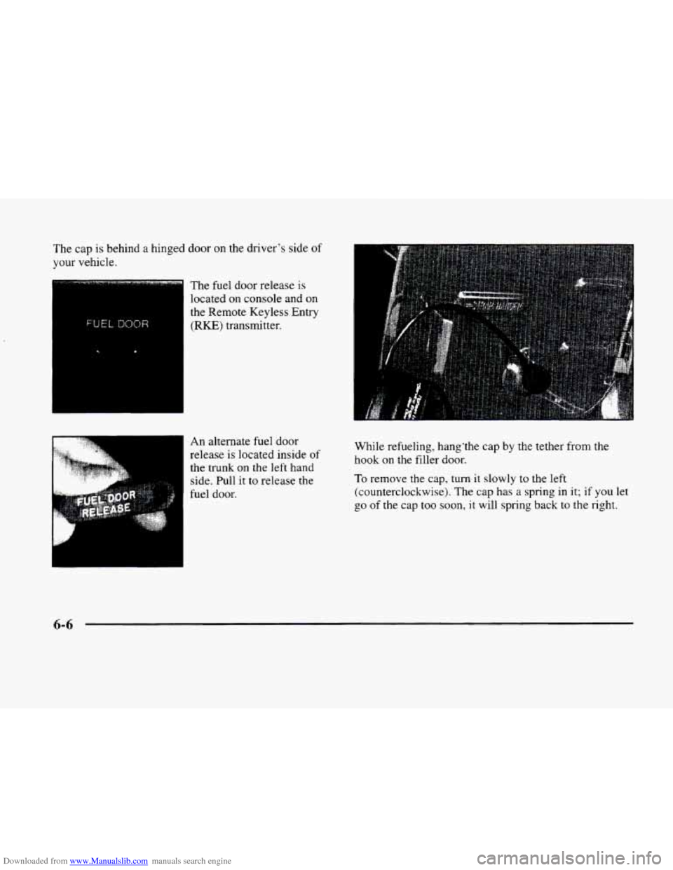 CADILLAC ELDORADO 1998 10.G Owners Manual Downloaded from www.Manualslib.com manuals search engine The  cap is behind  a hinged  door on the  drivers  side of 
your  vehicle. 
The fuel  door  release 
is 
located on console  and on 
the Remo